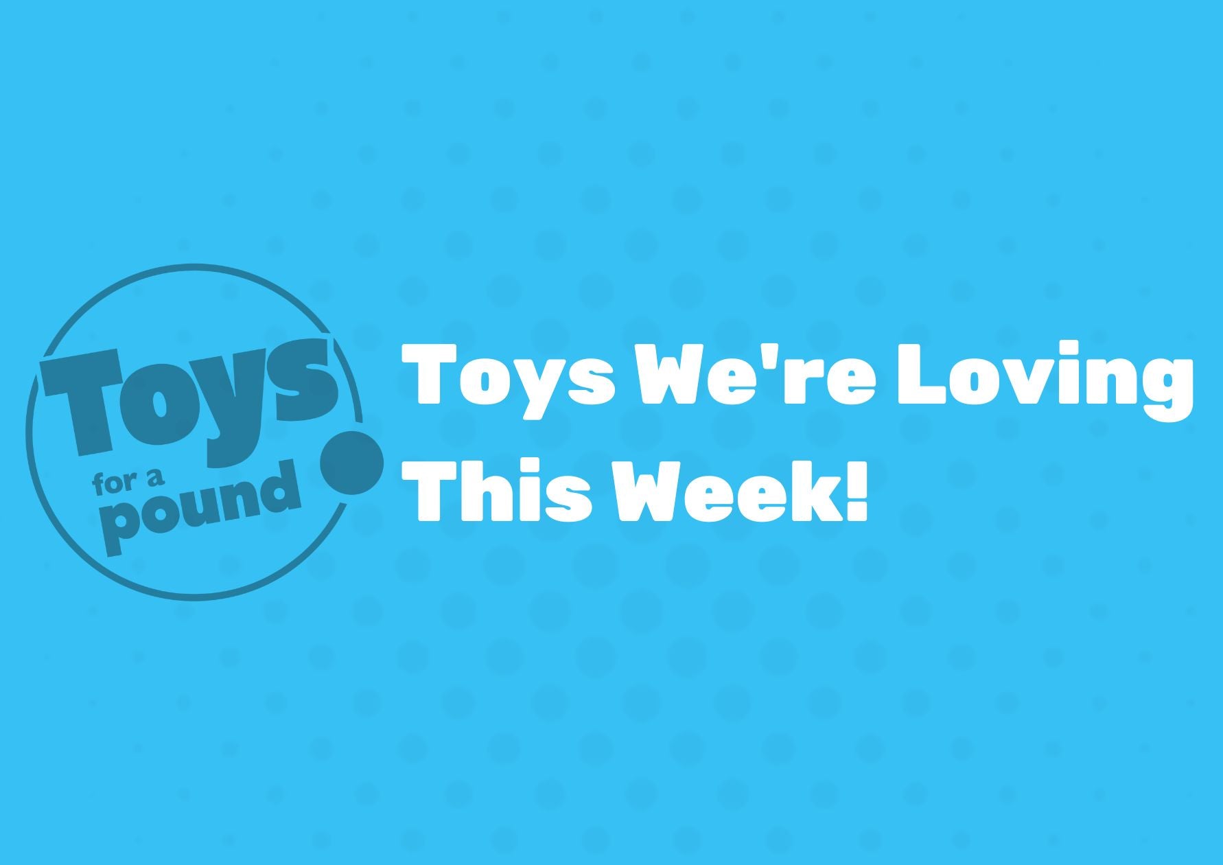 Toys We're Loving This Week 24/10/22