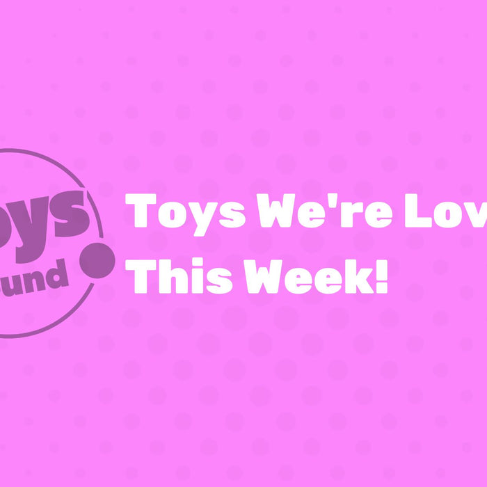Toys We're Loving This Week 5/9/22