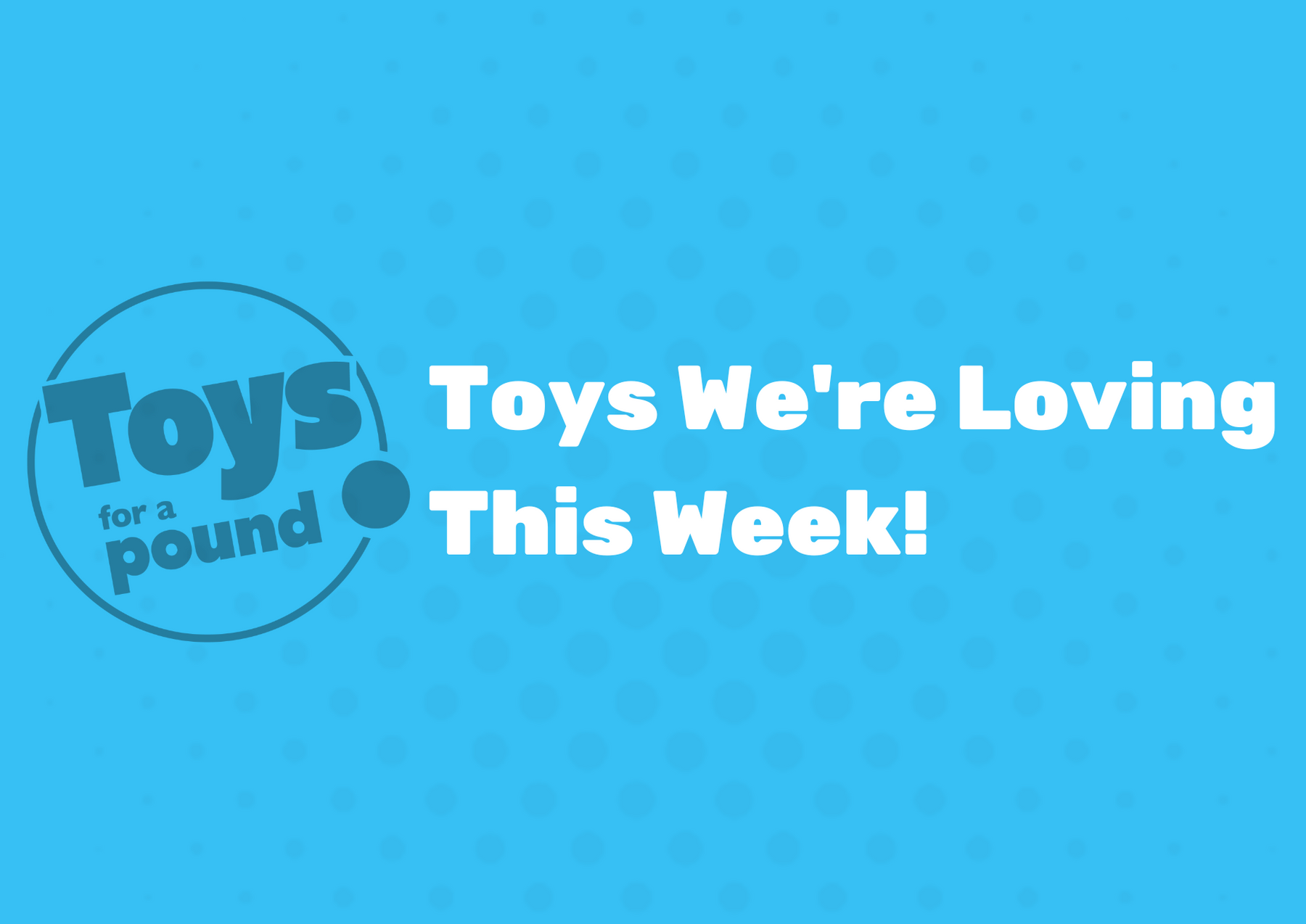 Toys We're Loving This Week 8/5/23