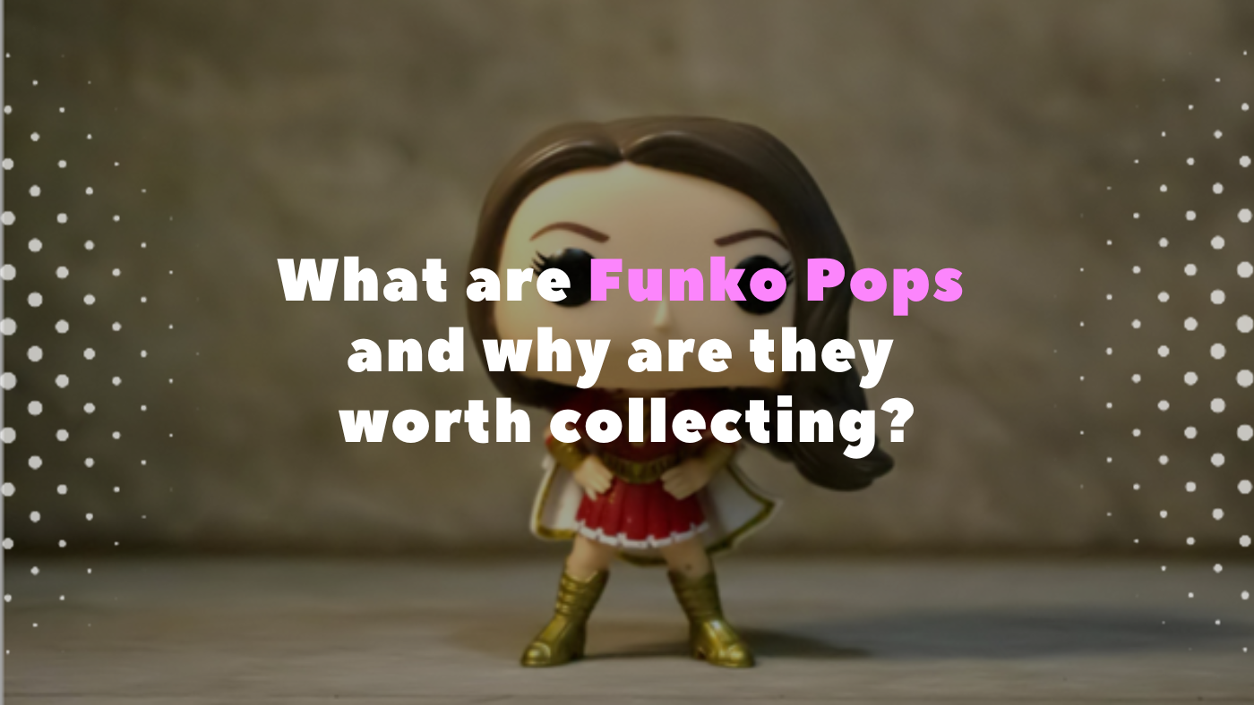 What are Funko Pops and why are they worth collecting?